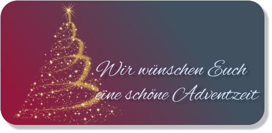 Wir wünschen Euch eine schöne Adventzeit